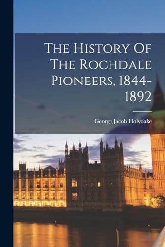 The History Of The Rochdale Pioneers, 1844-1892