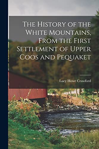 The History of the White Mountains, From the First Settlement of Upper Coos and Pequaket