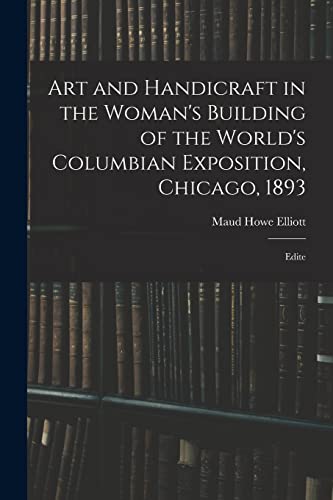 Art and Handicraft in the Woman's Building of the World's Columbian Exposition, Chicago, 1893