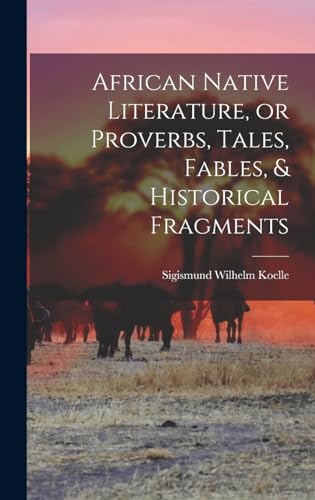 African Native Literature, or Proverbs, Tales, Fables, & Historical Fragments