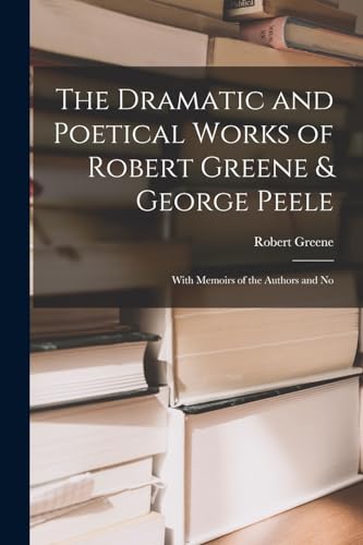 The Dramatic and Poetical Works of Robert Greene & George Peele