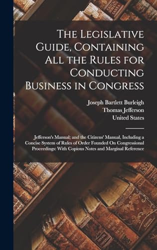 The Legislative Guide, Containing All the Rules for Conducting Business in Congress