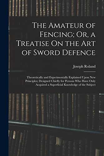 The Amateur of Fencing; Or, a Treatise On the Art of Sword Defence