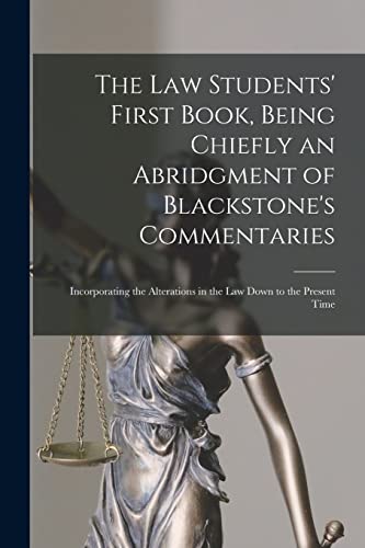 The Law Students' First Book, Being Chiefly an Abridgment of Blackstone's Commentaries; Incorporating the Alterations in the Law Down to the Present Time