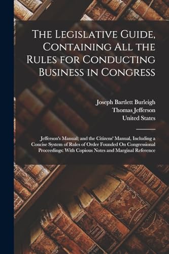 The Legislative Guide, Containing All the Rules for Conducting Business in Congress