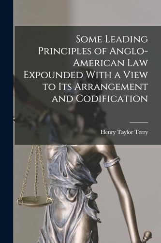 Some Leading Principles of Anglo-American Law Expounded With a View to Its Arrangement and Codification