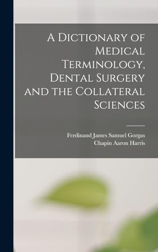 A Dictionary of Medical Terminology, Dental Surgery and the Collateral Sciences