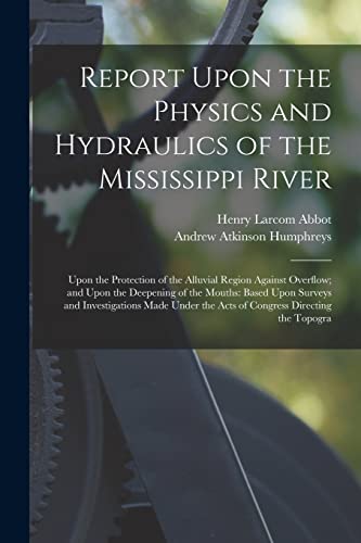 Report Upon the Physics and Hydraulics of the Mississippi River