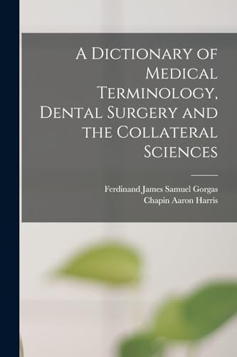A Dictionary of Medical Terminology, Dental Surgery and the Collateral Sciences