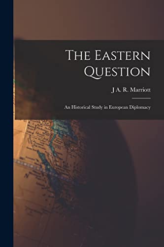 The Eastern Question; an Historical Study in European Diplomacy