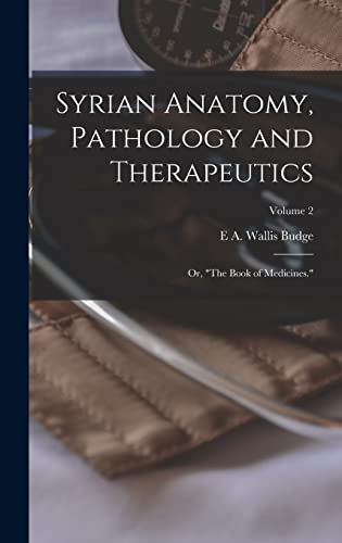 Syrian Anatomy, Pathology and Therapeutics; or, 'The Book of Medicines.'; Volume 2