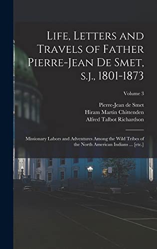 Life, Letters and Travels of Father Pierre-Jean de Smet, s.j., 1801-1873