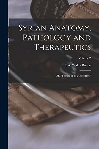 Syrian Anatomy, Pathology and Therapeutics; or, 'The Book of Medicines.'; Volume 2
