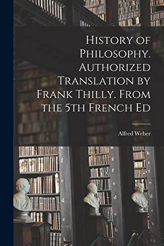 History of Philosophy. Authorized Translation by Frank Thilly. From the 5th French Ed