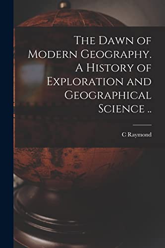 The Dawn of Modern Geography. A History of Exploration and Geographical Science ..