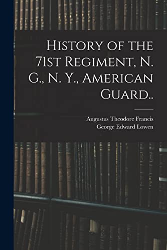 History of the 71st Regiment, N. G., N. Y., American Guard..
