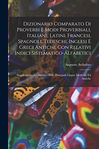 Dizionario comparato di proverbi e modi proverbiali, italiani, latini, francesi, spagnoli, tedeschi, inglesi e greci antichi, con relativi indici sistematico-alfabetici; supplemento ai dizionari delle principali lingue moderne ed antiche