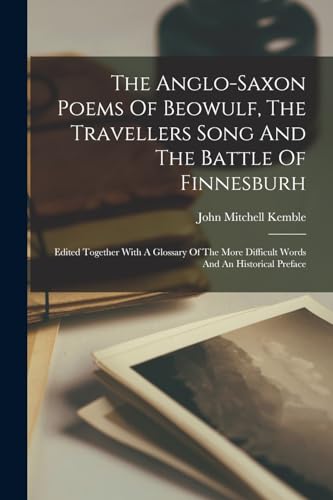 The Anglo-saxon Poems Of Beowulf, The Travellers Song And The Battle Of Finnesburh