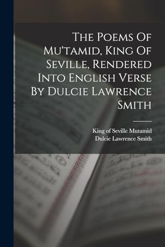 The Poems Of Mu'tamid, King Of Seville, Rendered Into English Verse By Dulcie Lawrence Smith