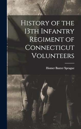 History of the 13th Infantry Regiment of Connecticut Volunteers
