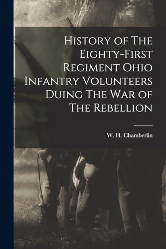 History of The Eighty-first Regiment Ohio Infantry Volunteers Duing The War of The Rebellion
