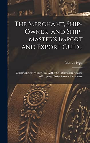 The Merchant, Ship-Owner, and Ship-Master's Import and Export Guide
