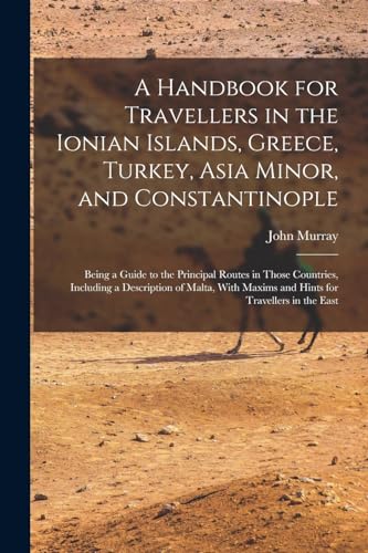 A Handbook for Travellers in the Ionian Islands, Greece, Turkey, Asia Minor, and Constantinople