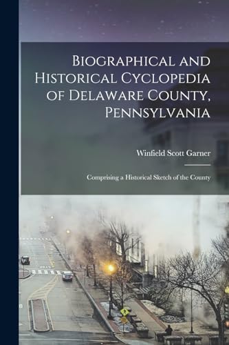 Biographical and Historical Cyclopedia of Delaware County, Pennsylvania