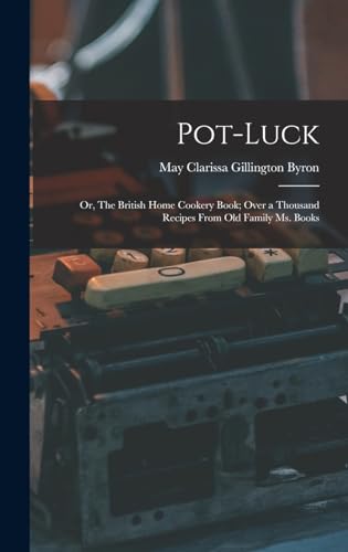 Pot-luck ; or, The British Home Cookery Book; Over a Thousand Recipes From old Family ms. Books