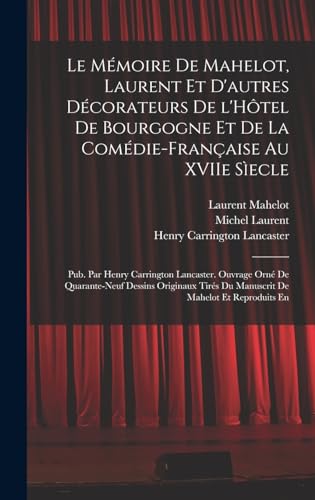 Le Mémoire de Mahelot, Laurent et d'autres décorateurs de l'Hôtel de Bourgogne et de la Comédie-Française au XVIIe sìecle; pub. par Henry Carrington Lancaster. Ouvrage orné de quarante-neuf dessins originaux tirés du manuscrit de Mahelot et reproduits en
