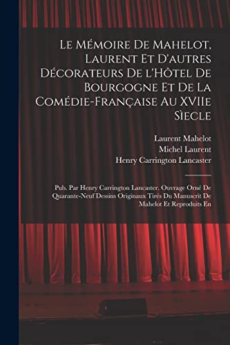 Le Mémoire de Mahelot, Laurent et d'autres décorateurs de l'Hôtel de Bourgogne et de la Comédie-Française au XVIIe sìecle; pub. par Henry Carrington Lancaster. Ouvrage orné de quarante-neuf dessins originaux tirés du manuscrit de Mahelot et reproduits en