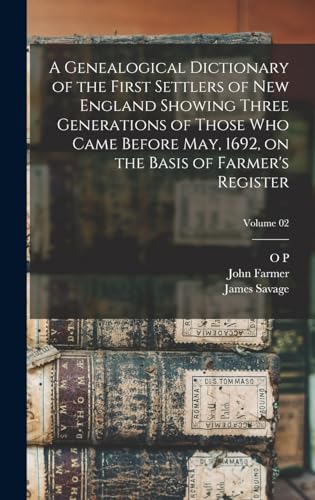 A Genealogical Dictionary of the First Settlers of New England Showing Three Generations of Those who Came Before May, 1692, on the Basis of Farmer's Register; Volume 02