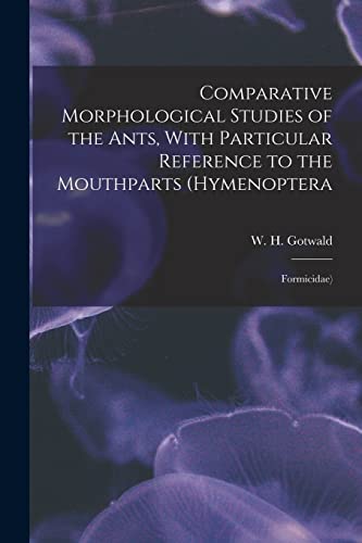 Comparative Morphological Studies of the Ants, With Particular Reference to the Mouthparts (Hymenoptera