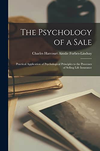 The Psychology of a Sale; Practical Application of Psychological Principles to the Processes of Selling Life Insurance