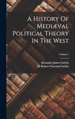 A History Of Mediæval Political Theory In The West; Volume 1