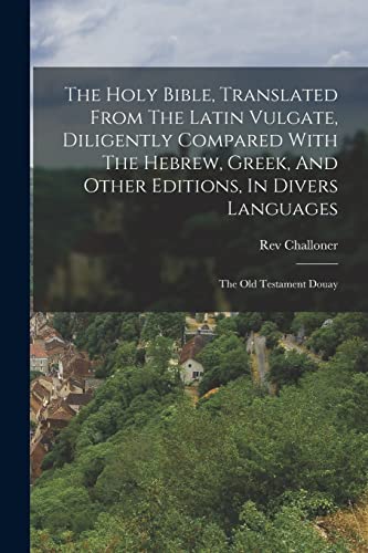 The Holy Bible, Translated From The Latin Vulgate, Diligently Compared With The Hebrew, Greek, And Other Editions, In Divers Languages