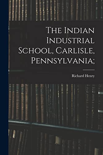 The Indian Industrial School, Carlisle, Pennsylvania;