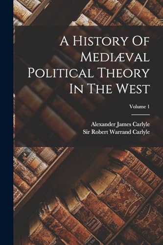 A History Of Mediæval Political Theory In The West; Volume 1