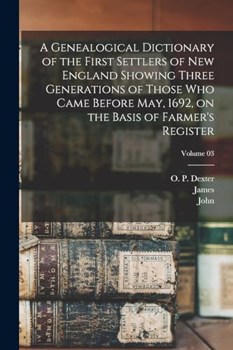A Genealogical Dictionary of the First Settlers of New England Showing Three Generations of Those Who Came Before May, 1692, on the Basis of Farmer's Register; Volume 03