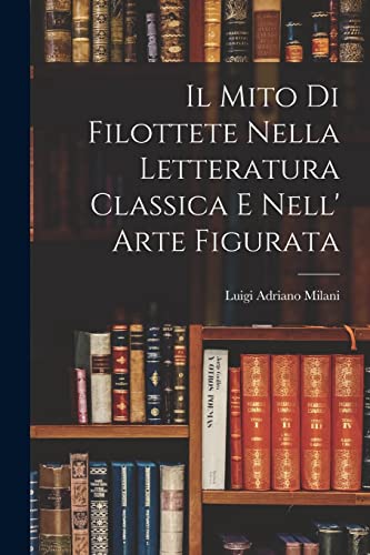 Il Mito di Filottete Nella Letteratura Classica e Nell' Arte Figurata