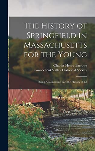 The History of Springfield in Massachusetts for the Young; Being Also in Some Part the History of Ot