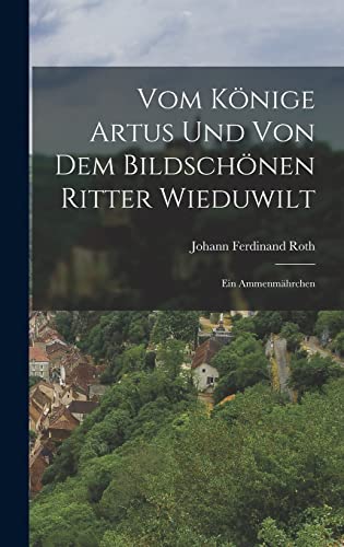 Vom Könige Artus Und Von Dem Bildschönen Ritter Wieduwilt