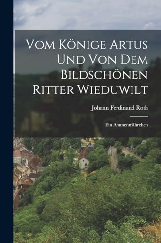 Vom Könige Artus Und Von Dem Bildschönen Ritter Wieduwilt