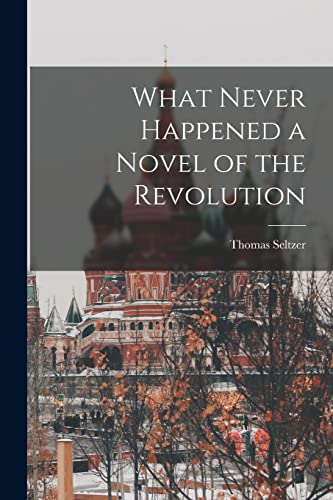 What Never Happened a Novel of the Revolution