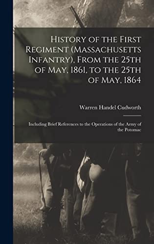 History of the First Regiment (Massachusetts Infantry), From the 25th of May, 1861, to the 25th of May, 1864; Including Brief References to the Operations of the Army of the Potomac