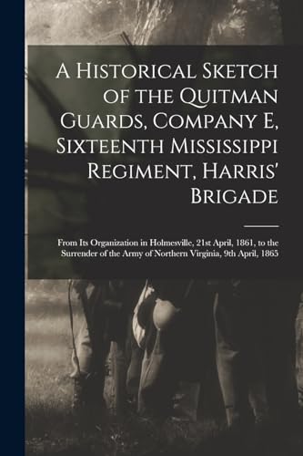 A Historical Sketch of the Quitman Guards, Company E, Sixteenth Mississippi Regiment, Harris' Brigade
