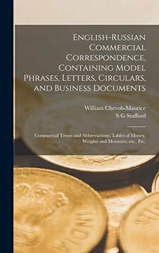 English-Russian Commercial Correspondence, Containing Model Phrases, Letters, Circulars, and Business Documents; Commercial Terms and Abbreviations; Tables of Money, Weights and Measures, etc., etc.