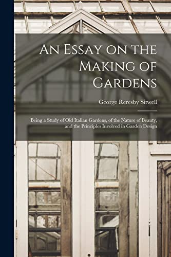 An Essay on the Making of Gardens; Being a Study of old Italian Gardens, of the Nature of Beauty, and the Principles Involved in Garden Design