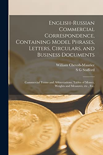 English-Russian Commercial Correspondence, Containing Model Phrases, Letters, Circulars, and Business Documents; Commercial Terms and Abbreviations; Tables of Money, Weights and Measures, etc., etc.