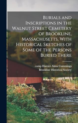 Burials and Inscriptions in the Walnut Street Cemetery of Brookline, Massachusetts, With Historical Sketches of Some of the Persons Buried There